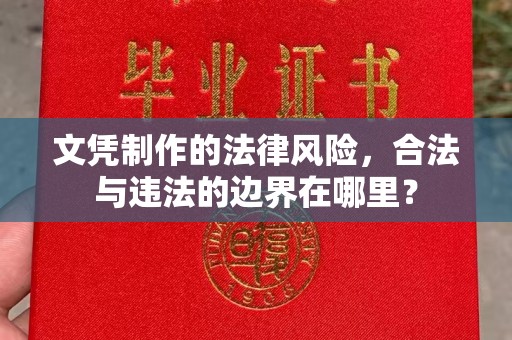 锡山文凭制作的法律风险，合法与违法的边界在哪里？
