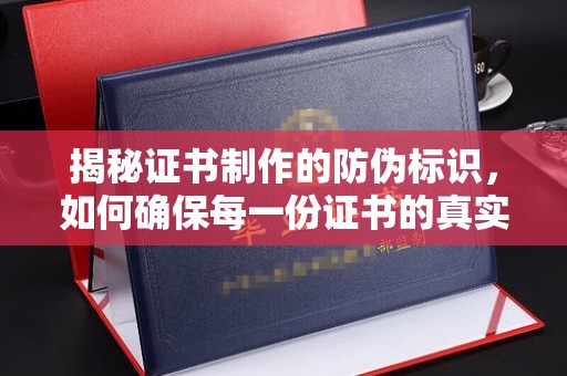 锡山揭秘证书制作的防伪标识，如何确保每一份证书的真实性？