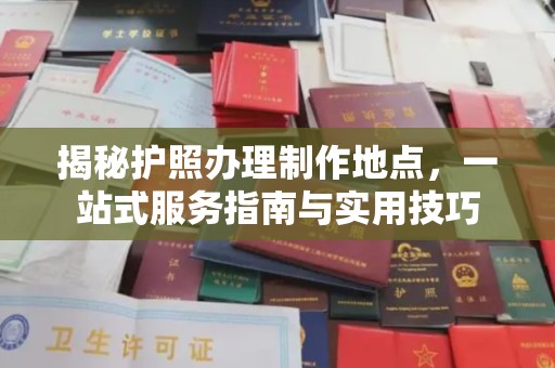 锡山揭秘护照办理制作地点，一站式服务指南与实用技巧