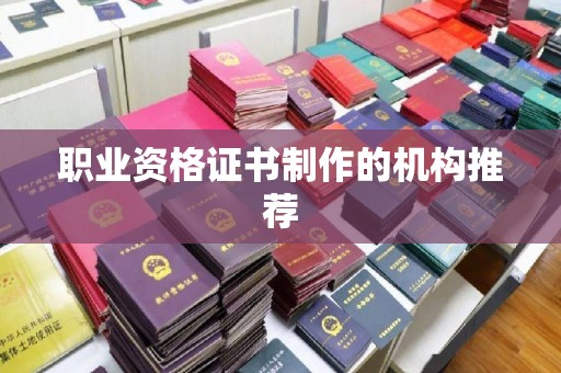 锡山职业资格证书制作的机构推荐